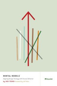 Title: Mental Models: Aligning Design Strategy with Human Behavior, Author: Indi Young
