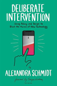 Title: Deliberate Intervention: Using Policy and Design to Blunt the Harms of New Technology, Author: Alexandra Schmidt
