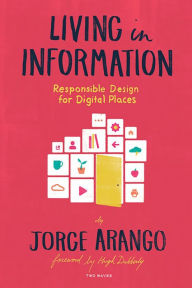 Title: Living in Information: Responsible Design for Digital Places, Author: Jorge Arango