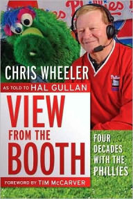Title: View from the Booth: Four Decades with the Phillies Chris Wheeler, as told to Hal Gullan, Author: Chris Wheeler