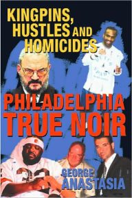 Philadelphia True Noir: Kingpins, Hustles and Homicides