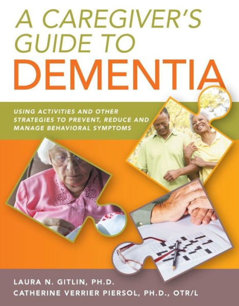 A Caregiver's Guide to Dementia: Using Strategies to Prevent, Reduce and Manage Behavioral Symptoms