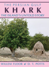 Title: Khark: The Island's Untold History, Author: Willem M Floor