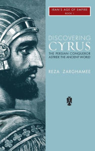 Title: Discovering Cyrus: The Persian Conqueror Astride the Ancient World, Author: Reza Zaghamee
