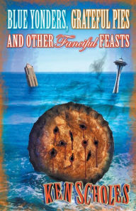 Title: Blue Yonders, Grateful Pies and Other Fanciful Feasts, Author: Ken Scholes