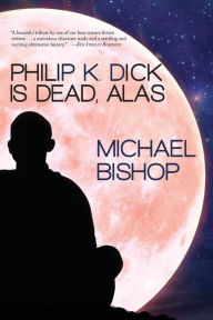 Title: Philip K. Dick is Dead, Alas, Author: Michael Bishop MS MT (Ascp) Cls (Nca)