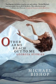 Title: Other Arms Reach Out to Me: Georgia Stories, Author: Michael Bishop MS MT (Ascp) Cls (Nca)