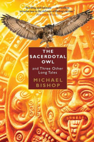 Title: The Sacerdotal Owl and Three Other Long Tales, Author: Michael Bishop