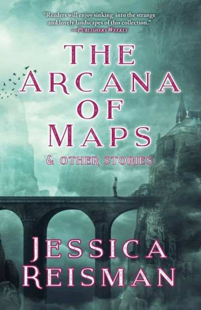 The Arcana Of Maps And Other Stories By Jessica Reisman Paperback Barnes And Noble® 1958