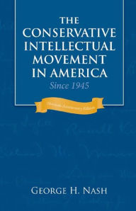 Title: The Conservative Intellectual Movement in America Since 1945 / Edition 30, Author: George H. Nash