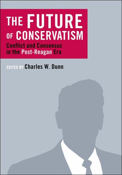 The Future of Conservatism: Conflict and Consensus in the Post-Reagan Era
