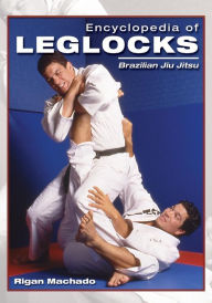 Title: Encyclopedia of Leglocks: Brazilian Jiu Jitsu, Author: Rigan Machado