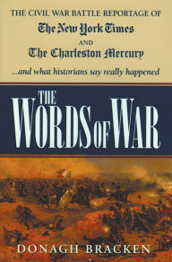 The Words of War: The Civil War Battle Reportage Of The New York Times and The Charleston Mercury...and what historian
