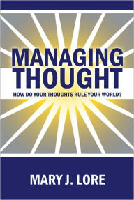 Managing Thought: How Do Your Thoughts Rule Your World?