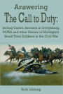 Answering the Call to Duty: Saving Custer, Heroism at Gettysburg, POWs and other Stories of Michigan's Small Town Soldiers in the Civil War