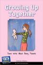 Growing Up Together: Teens Write about Being Parents