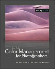 Color Management in Digital Photography: Ten Easy Steps to True Colors in Photoshop