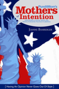 PunditMom's Mothers of Intention: How Women & Social Media Are Revolutionizing Politics in America