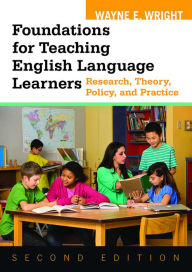 Title: Foundations for Teaching English Language Learners: Research, Theory, Policy, and Practice / Edition 2, Author: Wayne E. Wright