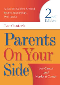 Title: Parents On Your Side: A Teacher's Guide to Creating Positive Relationships With Parents Second Edition, Author: Lee Canter