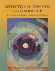Title: Reflective Supervision and Leadership for Infant and Early Childhood Programs, Author: Mary Claire Heffron