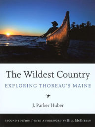 Title: The Wildest Country: Exploring Thoreau's Maine, Author: J. Parker Huber