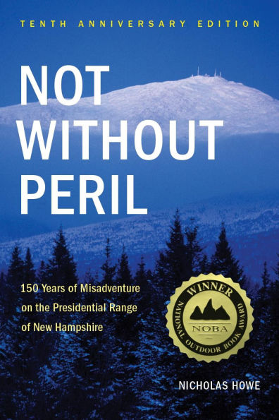 Not without Peril: 150 Years of Misadventure on the Presidential Range of New Hampshire (Tenth Anniversary Edition)