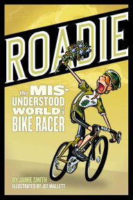 Title: Roadie: The Misunderstood World of a Bike Racer, Author: Jamie Smith