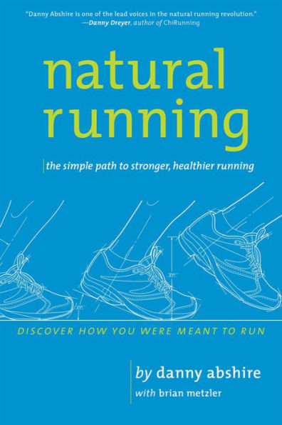 Natural Running:The Simple Path to Stronger, Healthier Running: The Simple Path to Stronger, Healthier Running