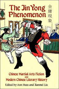 Title: The Jin Yong Phenomenon: Chinese Martial Arts Fiction and Modern Chinese Literary History, Author: Ann Huss