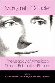 Title: Margaret H'Doubler: The Legacy of America's Dance Education Pioneer: An Anthology, Author: Mary Alice Brennan