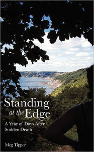 Title: Standing at the Edge: A Year of Days After Sudden Death, Author: Meg Tipper