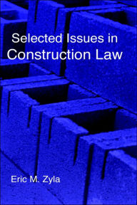 Title: Selected Issues in Construction Law, Author: Eric M Zyla