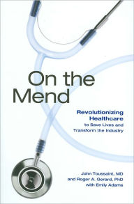 Title: On the Mend: Revolutionizing Healthcare to Save Lives and Transform the Industry, Author: John Toussaint