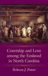 Courtship and Love among the Enslaved in North Carolina