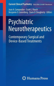 Title: Psychiatric Neurotherapeutics: Contemporary Surgical and Device-Based Treatments / Edition 1, Author: Joan A. Camprodon