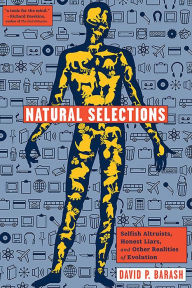 Title: Natural Selections: Selfish Altruists, Honest Liars, and Other Realities of Evolution, Author: David P. Barash