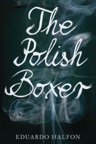 Title: The Polish Boxer, Author: Eduardo Halfon
