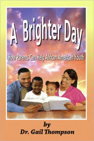 Title: A Brighter Day: How Parents Can Help African American Youth, Author: Gail Thompson