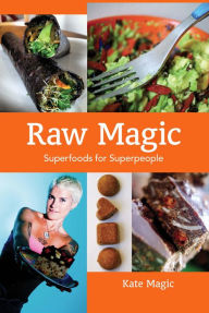 Title: Raw Magic: Super Foods for Super People, Author: Kate Magic