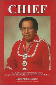 Chief: The Autobiography of Chief Phillip Martin, Longtime Tribal Leader, Mississippi Band of Choctaw Indians