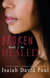 Title: Broken But I'm Healed, Author: Isaiah David Paul