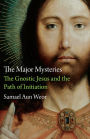 The Major Mysteries: The Gnostic Jesus and the Path of Initiation