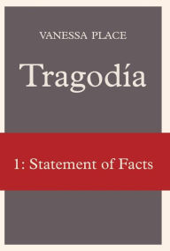 Title: Tragodia 1: Statement of Facts, Author: Vanessa Place
