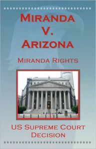 Title: U.S. Supreme Court Decisions - Miranda V. Arizona (Miranda Rights), Author: U.S. Supreme Court