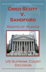 Title: U.S. Supreme Court Decisions - Dredd Scott V. Sandford (Rights of Slaves), Author: U.S. Supreme Court