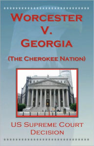 Title: U.S. Supreme Court Decisions - Worcester V. Georgia (Cherokee Nation), Author: U.S. Supreme Court