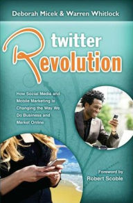 Twitter Revolution: How Social Media and Mobile Marketing is Changing the Way We Do Business & Market Online