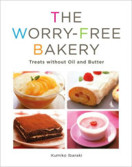 Title: Worry-free Bakery: Treats without Oil and Butter, Author: Kumiko Ibaraki