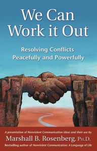 Title: We Can Work It Out: Resolving Conflicts Peacefully and Powerfully, Author: Marshall B. Rosenberg